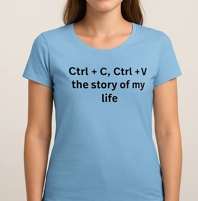 Дамска тениска - Ctrl + C , Ctrl + V — the story of my life